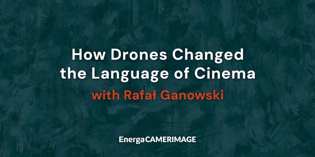 How Drones Changed the Language of Cinema, with Rafał Ganowski [Polish only]