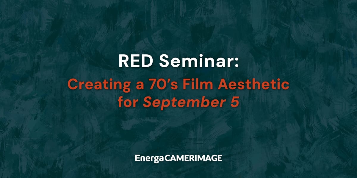 RED Seminar: Creating a 70's Film Aesthetic for September 5