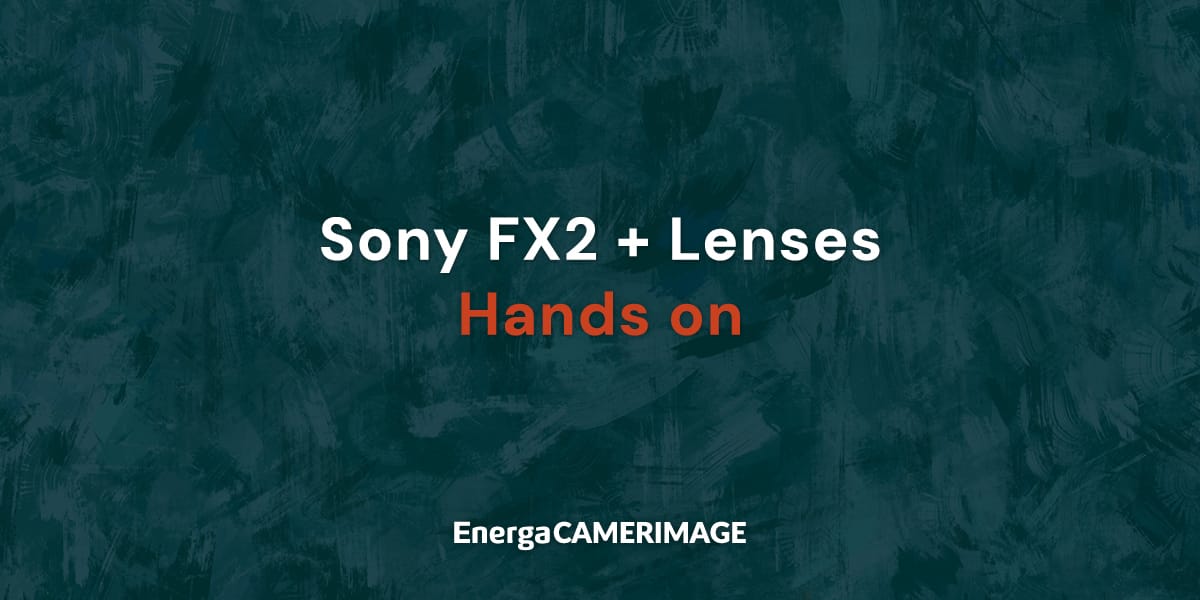 Sony FX2+lenses hands on