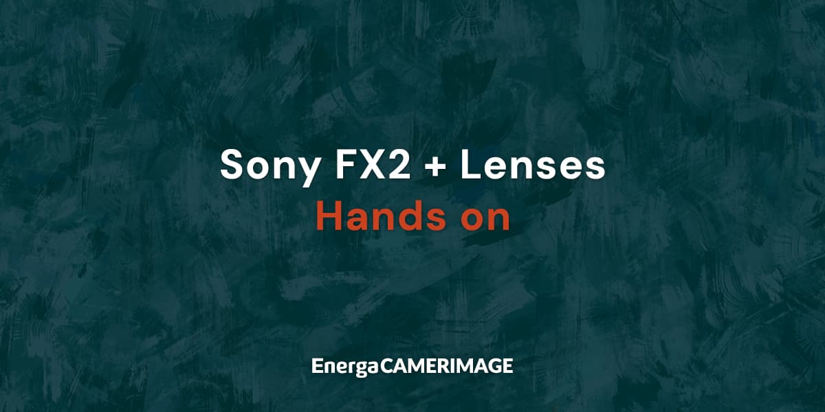 Sony FX2+lenses hands on