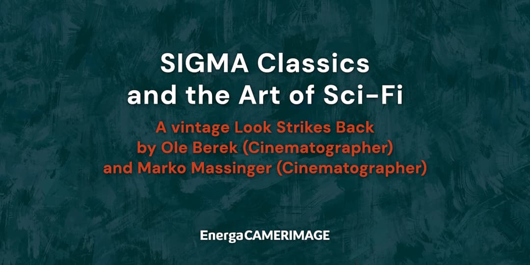 SIGMA Classics and the Art of Sci-Fi: A vintage Look Strikes Back by Ole Berek (Cinematographer) and Marko Massinger (Cinematographer)